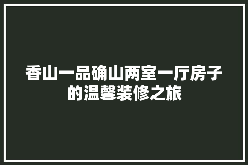 香山一品确山两室一厅房子的温馨装修之旅