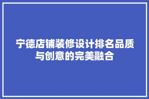 宁德店铺装修设计排名品质与创意的完美融合