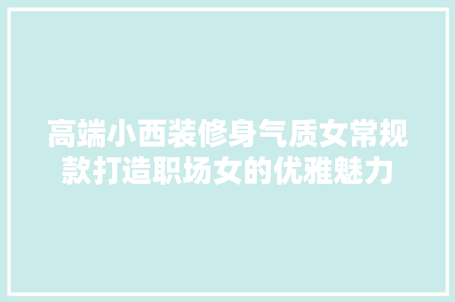 高端小西装修身气质女常规款打造职场女的优雅魅力