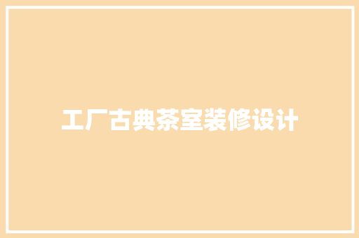 工厂古典茶室装修设计