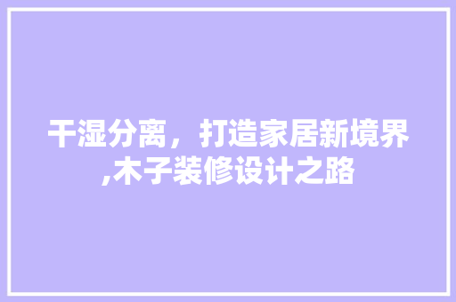 干湿分离，打造家居新境界,木子装修设计之路  第1张