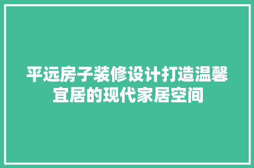 平远房子装修设计打造温馨宜居的现代家居空间  第1张