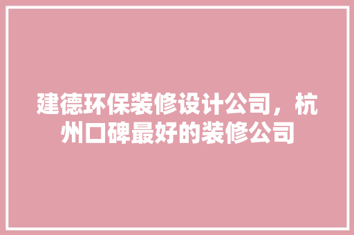 建德环保装修设计公司，杭州口碑最好的装修公司  第1张