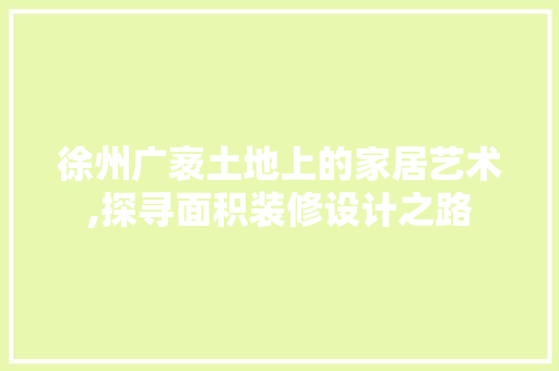 徐州广袤土地上的家居艺术,探寻面积装修设计之路