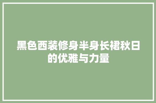 黑色西装修身半身长裙秋日的优雅与力量  第1张
