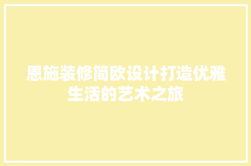 恩施装修简欧设计打造优雅生活的艺术之旅