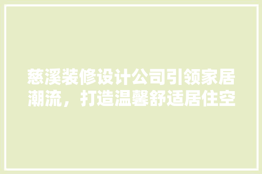 慈溪装修设计公司引领家居潮流，打造温馨舒适居住空间