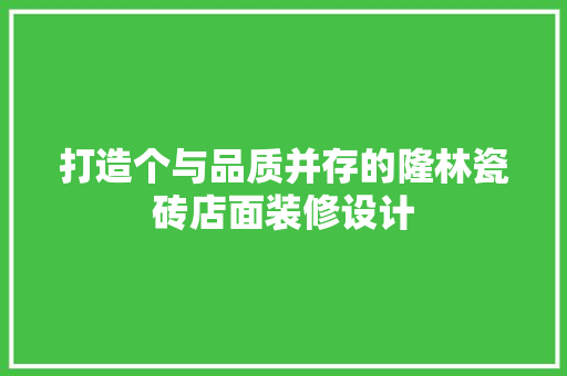 打造个与品质并存的隆林瓷砖店面装修设计