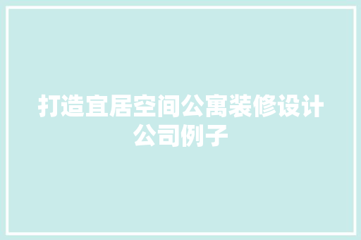 打造宜居空间公寓装修设计公司例子