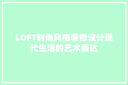 LOFT时尚风格装修设计现代生活的艺术表达