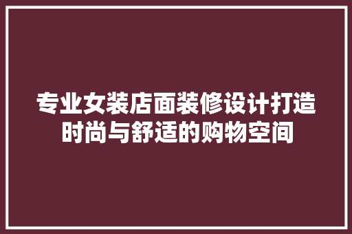 专业女装店面装修设计打造时尚与舒适的购物空间