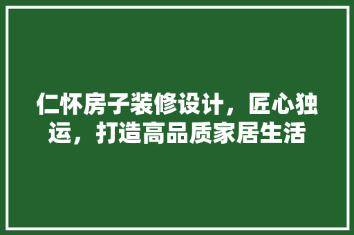 仁怀房子装修设计，匠心独运，打造高品质家居生活  第1张