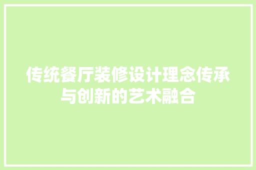 传统餐厅装修设计理念传承与创新的艺术融合