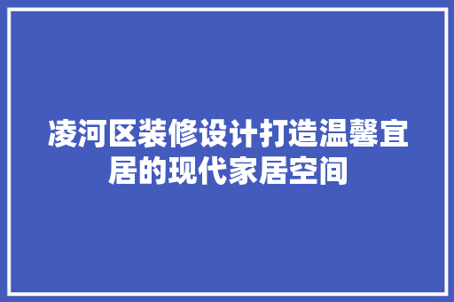 凌河区装修设计打造温馨宜居的现代家居空间  第1张