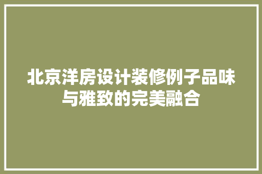北京洋房设计装修例子品味与雅致的完美融合