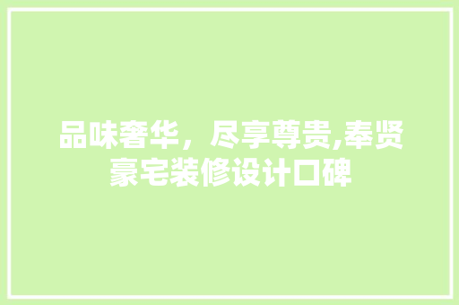 品味奢华，尽享尊贵,奉贤豪宅装修设计口碑