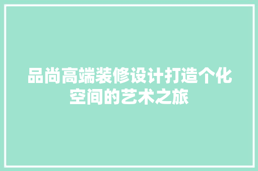 品尚高端装修设计打造个化空间的艺术之旅