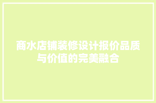 商水店铺装修设计报价品质与价值的完美融合