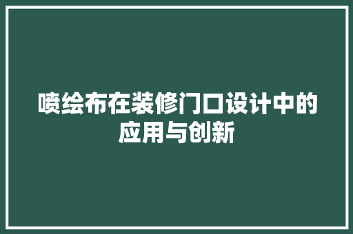 喷绘布在装修门口设计中的应用与创新