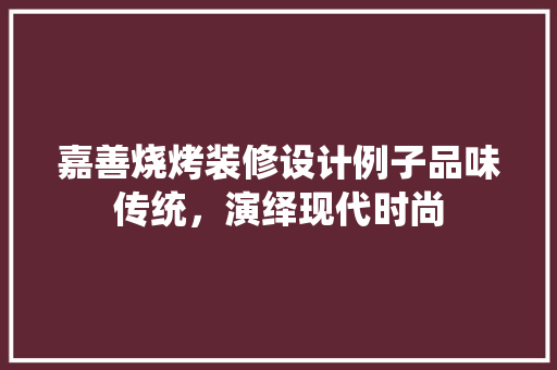 嘉善烧烤装修设计例子品味传统，演绎现代时尚