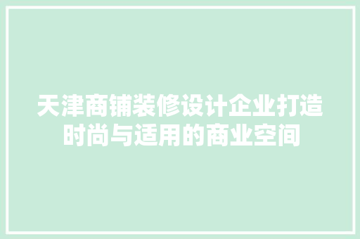 天津商铺装修设计企业打造时尚与适用的商业空间