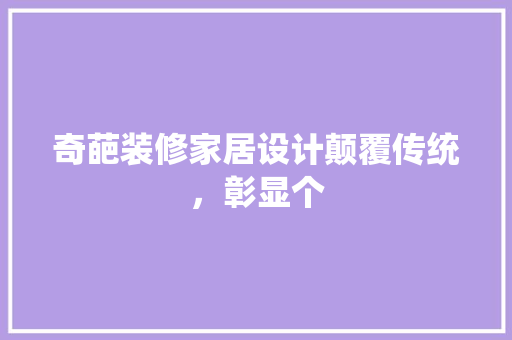 奇葩装修家居设计颠覆传统，彰显个