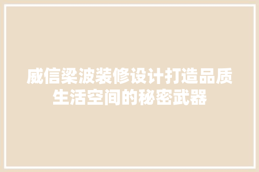 威信梁波装修设计打造品质生活空间的秘密武器