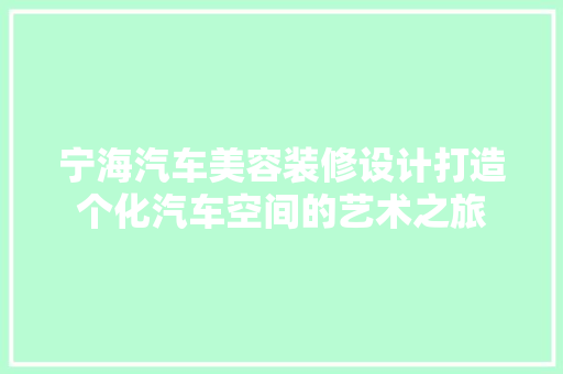 宁海汽车美容装修设计打造个化汽车空间的艺术之旅
