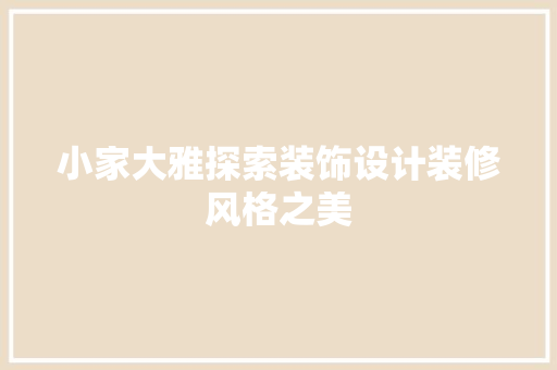 小家大雅探索装饰设计装修风格之美