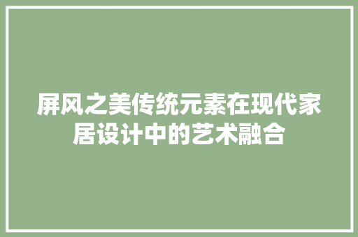 屏风之美传统元素在现代家居设计中的艺术融合