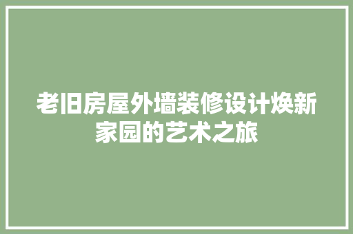 老旧房屋外墙装修设计焕新家园的艺术之旅
