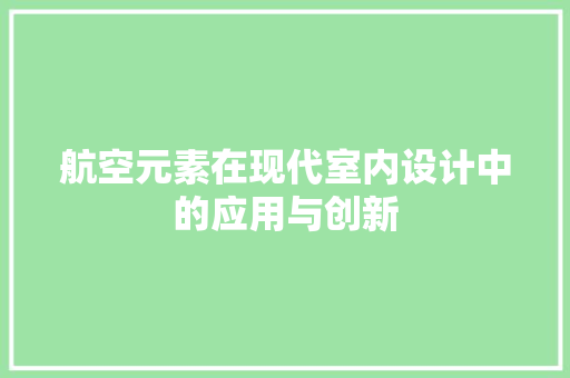 航空元素在现代室内设计中的应用与创新 第1张 航空元素在现代室内设计中的应用与创新 第1张