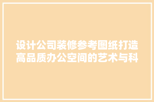 设计公司装修参考图纸打造高品质办公空间的艺术与科学