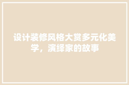 设计装修风格大赏多元化美学，演绎家的故事  第1张