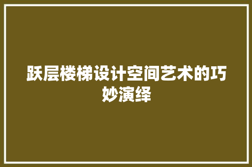 跃层楼梯设计空间艺术的巧妙演绎  第1张