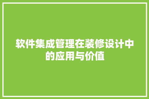 软件集成管理在装修设计中的应用与价值