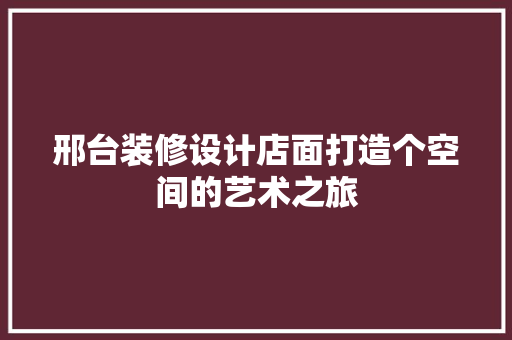 邢台装修设计店面打造个空间的艺术之旅