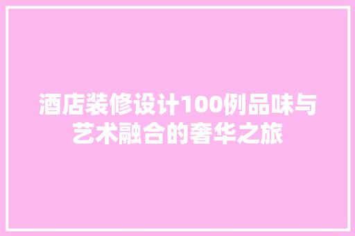 酒店装修设计100例品味与艺术融合的奢华之旅  第1张