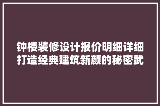 钟楼装修设计报价明细详细打造经典建筑新颜的秘密武器