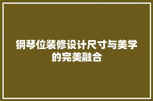 钢琴位装修设计尺寸与美学的完美融合  第1张