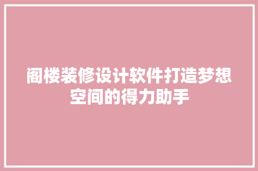 阁楼装修设计软件打造梦想空间的得力助手