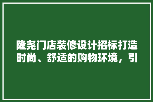隆尧门店装修设计招标打造时尚、舒适的购物环境，引领商业新潮流