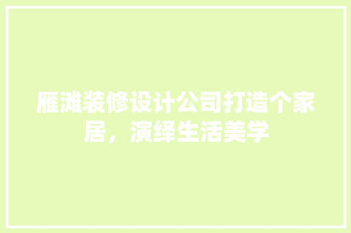 雁滩装修设计公司打造个家居，演绎生活美学