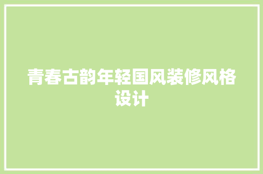 青春古韵年轻国风装修风格设计