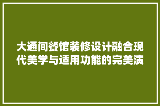 大通间餐馆装修设计融合现代美学与适用功能的完美演绎