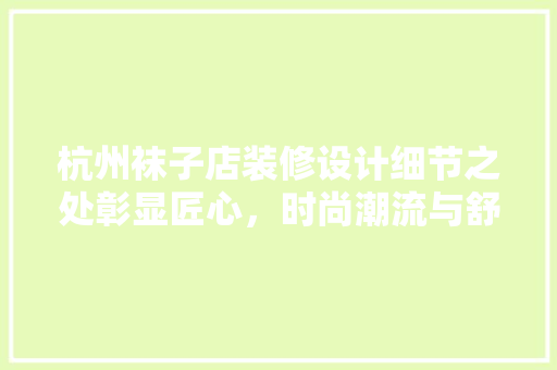 杭州袜子店装修设计细节之处彰显匠心，时尚潮流与舒适体验的完美融合  第1张