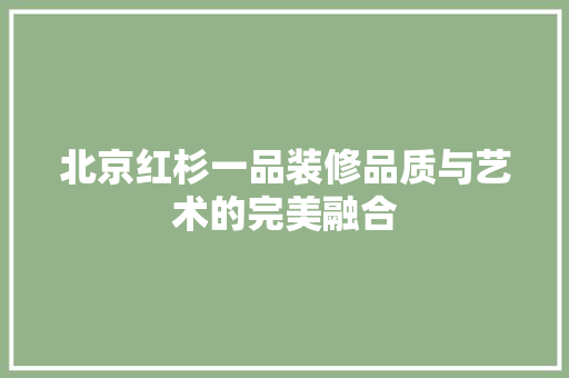 北京红杉一品装修品质与艺术的完美融合  第1张