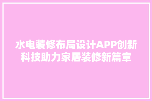 水电装修布局设计APP创新科技助力家居装修新篇章