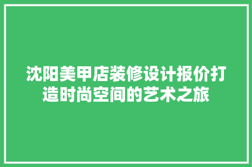 沈阳美甲店装修设计报价打造时尚空间的艺术之旅