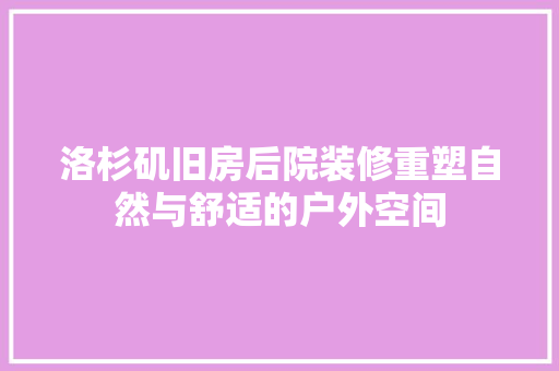 洛杉矶旧房后院装修重塑自然与舒适的户外空间